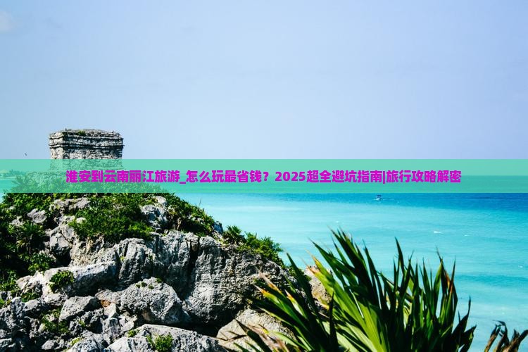 淮安到云南丽江旅游