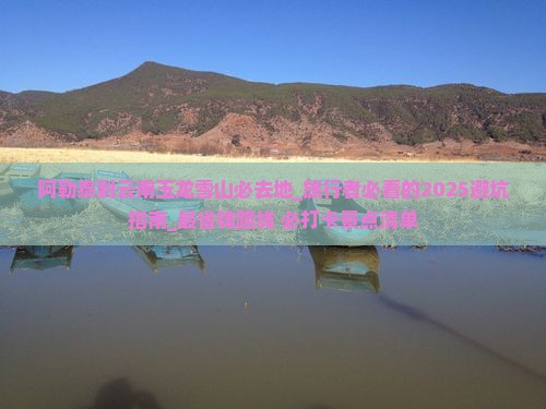 阿勒泰到云南玉龙雪山必去地
