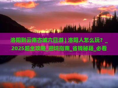 洛阳到云南古城六日游