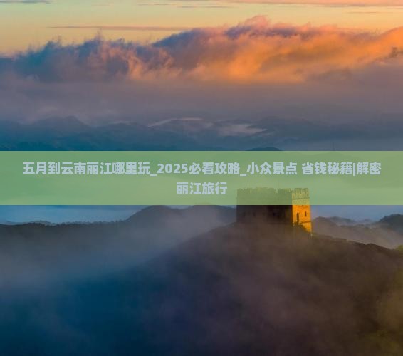 五月到云南丽江哪里玩