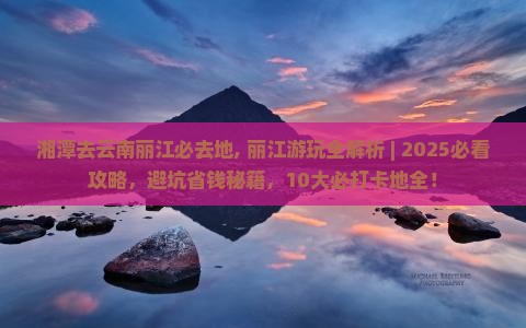 湘潭去云南丽江必去地