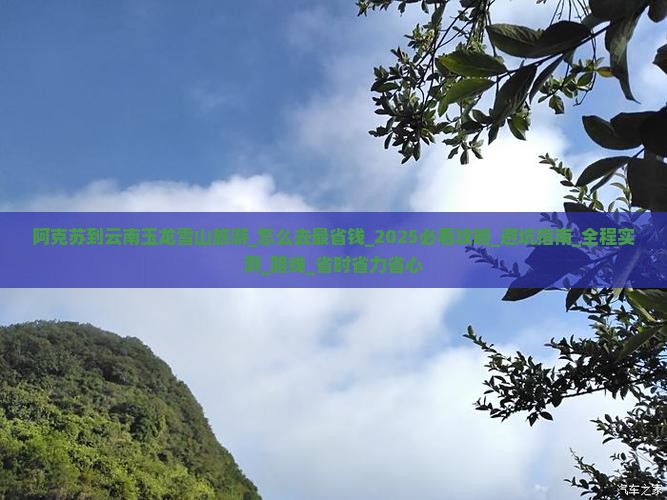 阿克苏到云南玉龙雪山旅游