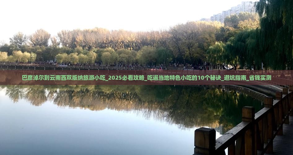 巴彦淖尔到云南西双版纳旅游小吃