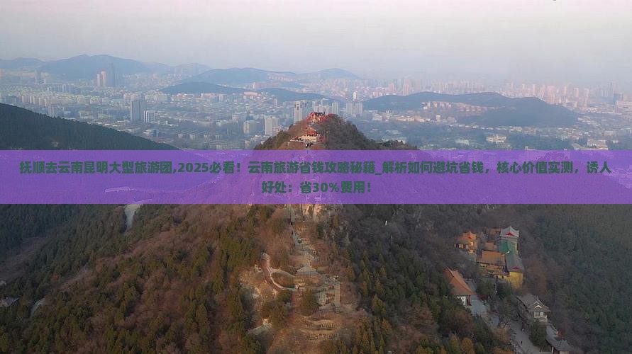 抚顺去云南昆明大型旅游团