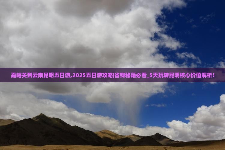 嘉峪关到云南昆明五日游