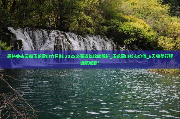 嘉峪关去云南玉龙雪山六日游