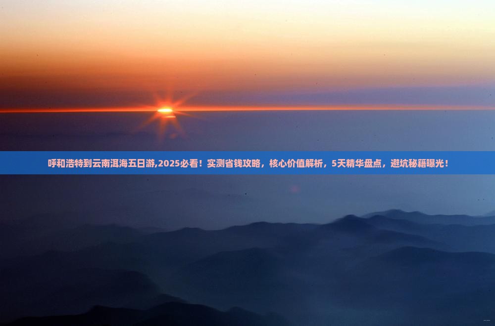 呼和浩特到云南洱海五日游