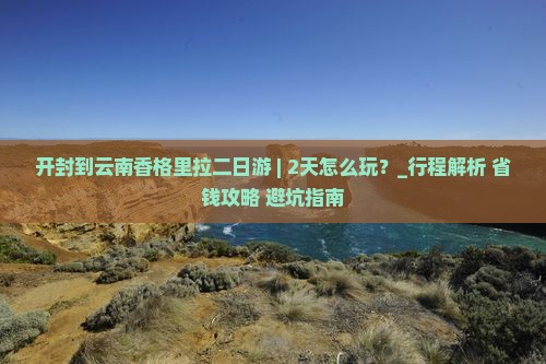 开封到云南香格里拉二日游