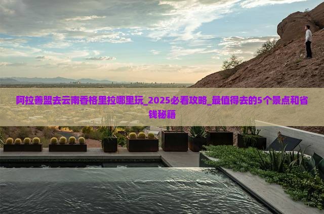 阿拉善盟去云南香格里拉哪里玩