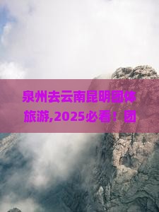 泉州去云南昆明团体旅游