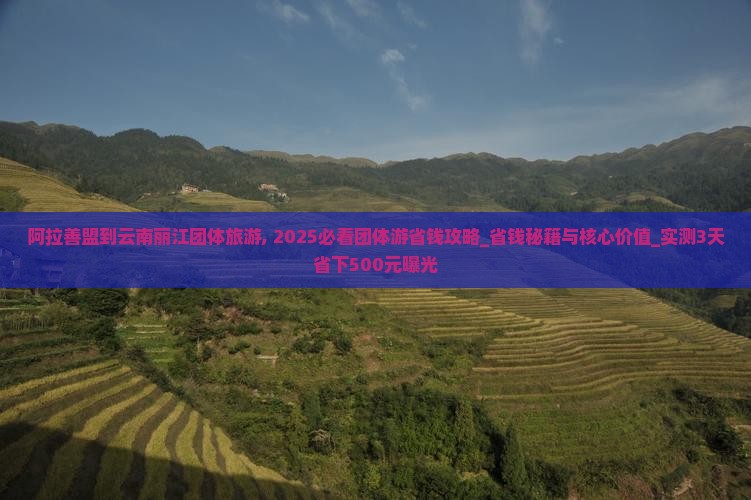 阿拉善盟到云南丽江团体旅游