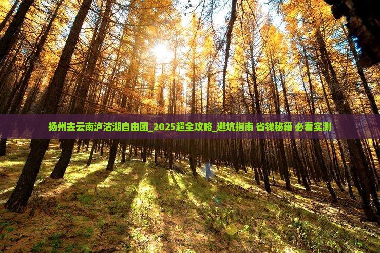 扬州去云南泸沽湖自由团 扬州去云南泸沽湖自由团