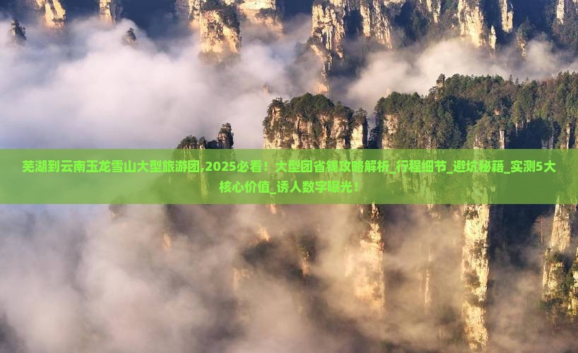 芜湖到云南玉龙雪山大型旅游团