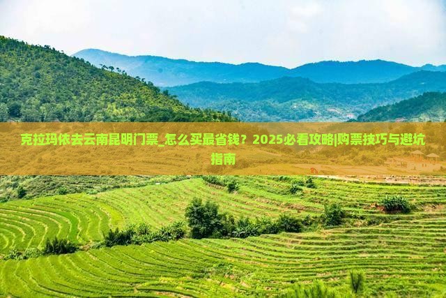 克拉玛依去云南昆明门票