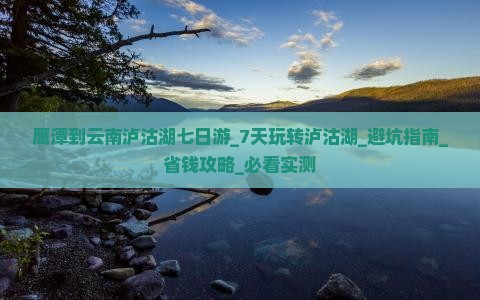 鹰潭到云南泸沽湖七日游