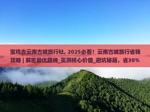 宝鸡去云南古城旅行社