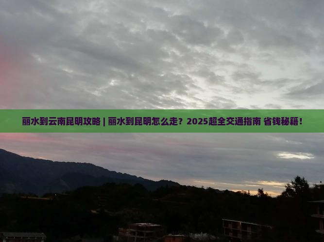 丽水到云南昆明攻略