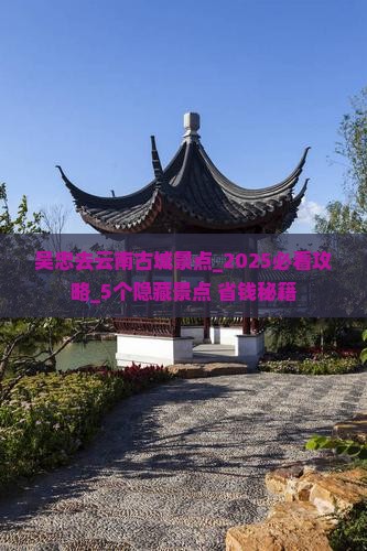 吴忠去云南古城景点