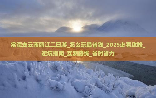 常德去云南丽江二日游