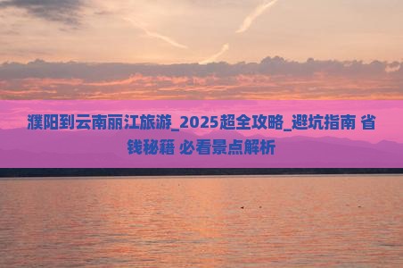 濮阳到云南丽江旅游 濮阳到云南丽江旅游