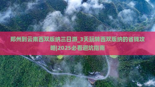 郑州到云南西双版纳三日游