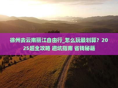 徐州去云南丽江自由行 徐州去云南丽江自由行