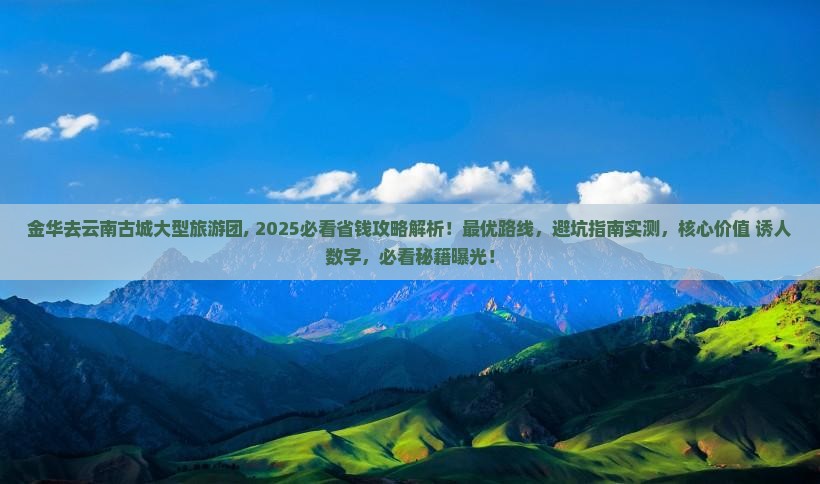 金华去云南古城大型旅游团