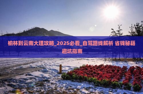 榆林到云南大理攻略