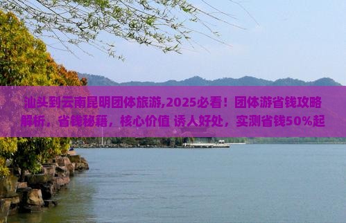 汕头到云南昆明团体旅游 汕头到云南昆明团体旅游