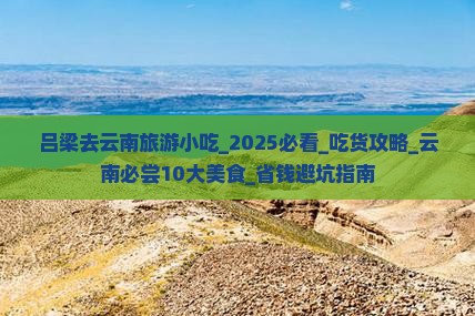吕梁去云南旅游小吃 吕梁去云南旅游小吃