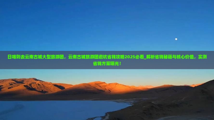 日喀则去云南古城大型旅游团