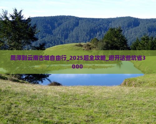 鹰潭到云南古城自由行 鹰潭到云南古城自由行