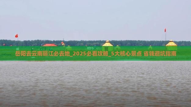 岳阳去云南丽江必去地 岳阳去云南丽江必去地