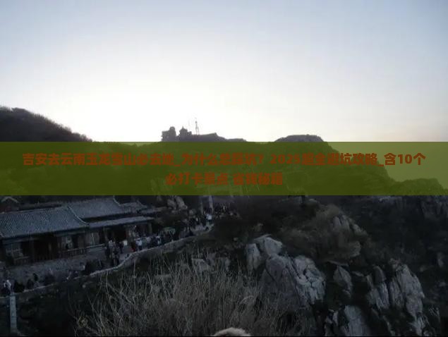 吉安去云南玉龙雪山必去地