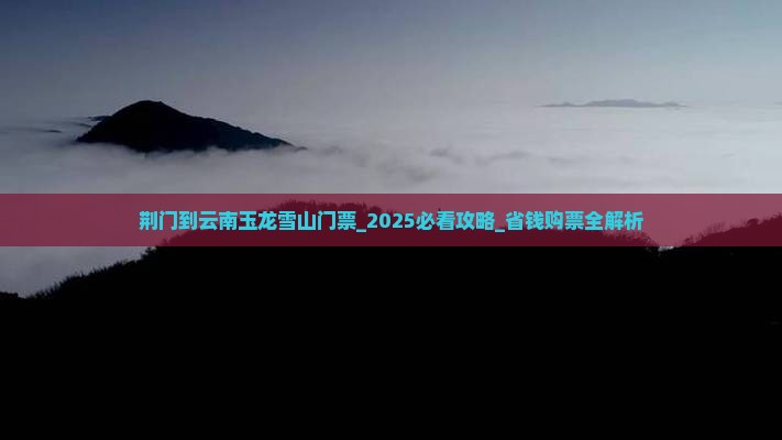 荆门到云南玉龙雪山门票