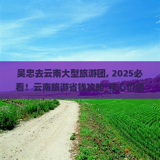 吴忠去云南大型旅游团