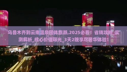 乌鲁木齐到云南温泉团体旅游