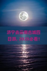 济宁去云南古城四日游 济宁去云南古城四日游