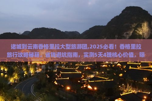 诸城到云南香格里拉大型旅游团 诸城到云南香格里拉大型旅游团
