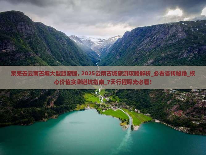 莱芜去云南古城大型旅游团