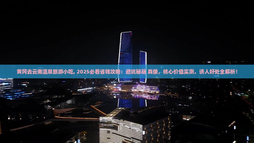黄冈去云南温泉旅游小吃 黄冈去云南温泉旅游小吃