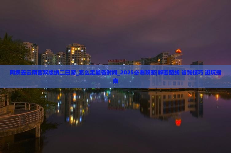 阿坝去云南西双版纳二日游 阿坝去云南西双版纳二日游