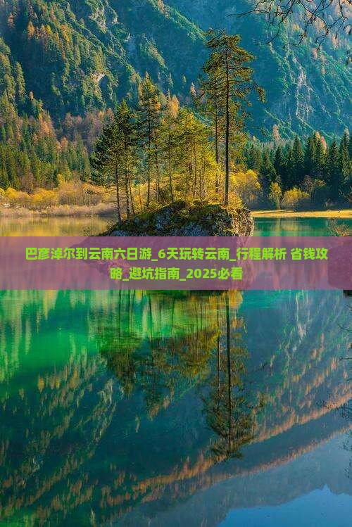 巴彦淖尔到云南六日游 巴彦淖尔到云南六日游