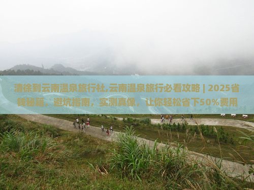清徐到云南温泉旅行社 清徐到云南温泉旅行社