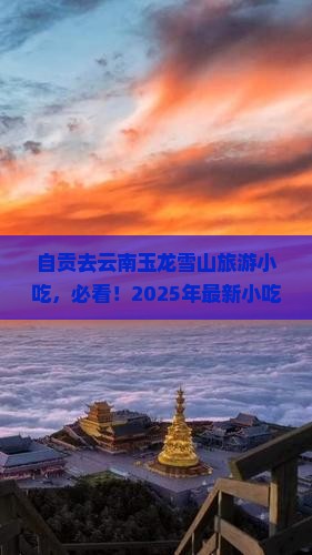 自贡去云南玉龙雪山旅游小吃 自贡去云南玉龙雪山旅游小吃