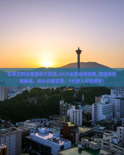 石家庄到云南温泉六日游 石家庄到云南温泉六日游