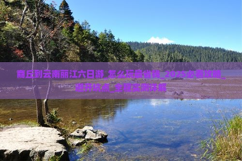 商丘到云南丽江六日游 商丘到云南丽江六日游