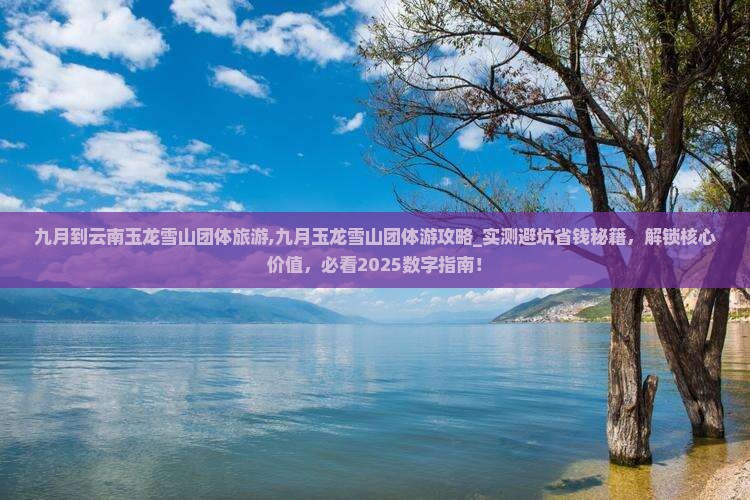 九月到云南玉龙雪山团体旅游 九月到云南玉龙雪山团体旅游