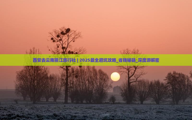 西安去云南丽江旅行社 西安去云南丽江旅行社