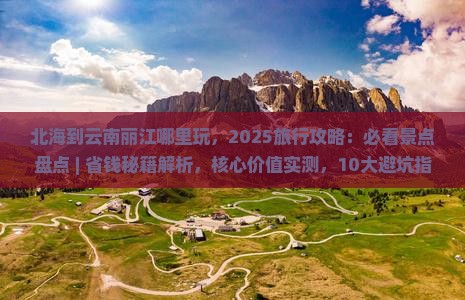 北海到云南丽江哪里玩 北海到云南丽江哪里玩